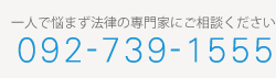 092-739-1555：１人で悩まず法律の専門家にご相談ください